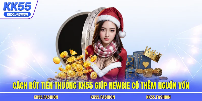 Cách rút tiền thưởng KK55 giúp newbie có thêm nguồn vốn