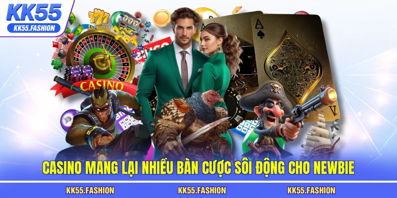 Casino mang lại nhiều bàn cược sôi động cho newbie