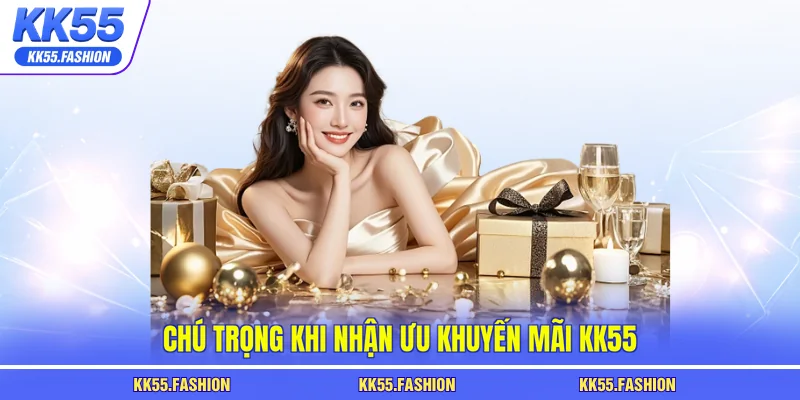 Chú trọng khi nhận ưu khuyến mãi KK55