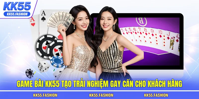 Game bài KK55 tạo trải nghiệm gay cấn cho khách hàng
