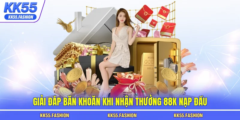 Giải đáp băn khoăn khi nhận thưởng 88K nạp đầu