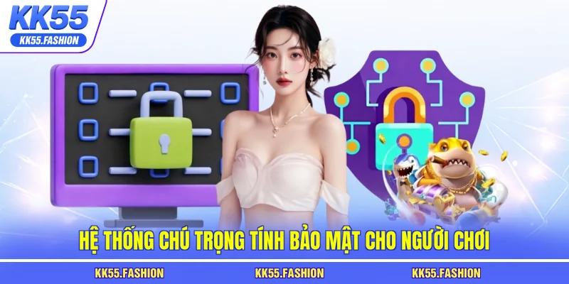 Hệ thống chú trọng tính bảo mật cho người chơi