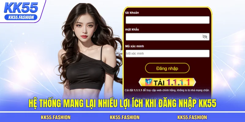 Hệ thống mang lại nhiều lợi ích khi đăng nhập KK55