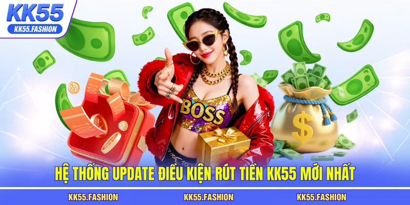 Hệ thống update điều kiện rút tiền KK55 mới nhất