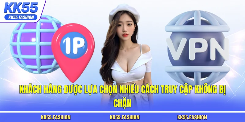 Khách hàng được lựa chọn nhiều cách truy cập không bị chặn