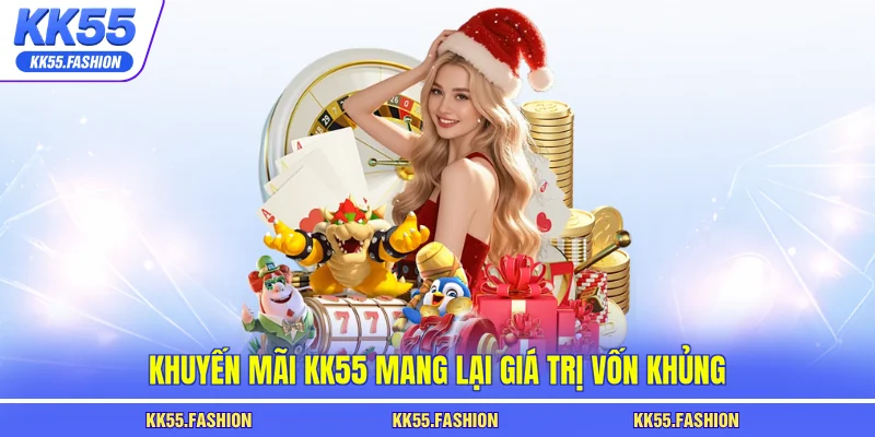 Khuyến mãi KK55 mang lại giá trị vốn khủng