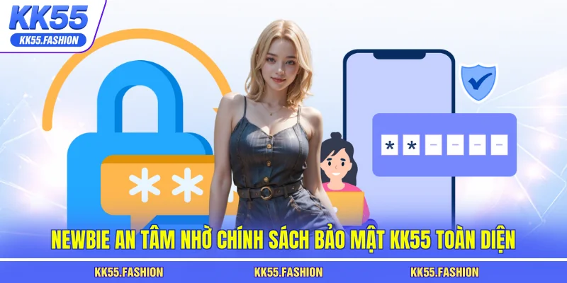 Newbie an tâm nhờ chính sách bảo mật KK55 toàn diện