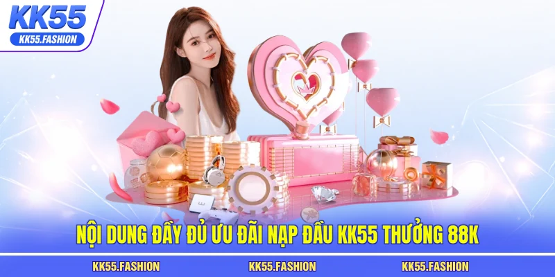 Nội dung đầy đủ ưu đãi nạp đầu KK55 thưởng 88K