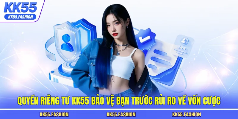 Quyền riêng tư KK55 bảo vệ bạn trước rủi ro về vốn cược
