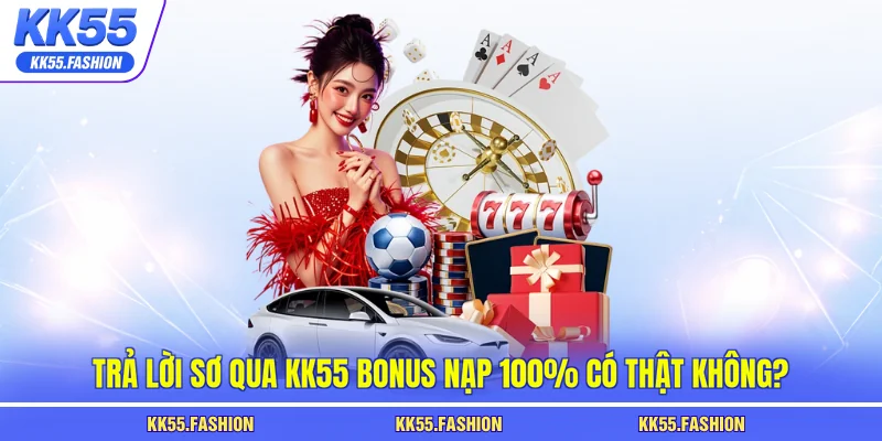 Trả lời sơ qua KK55 bonus nạp 100% có thật không?
